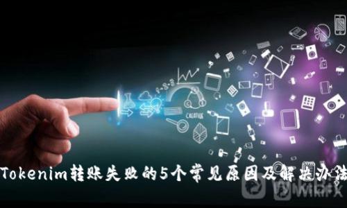 Tokenim转账失败的5个常见原因及解决办法