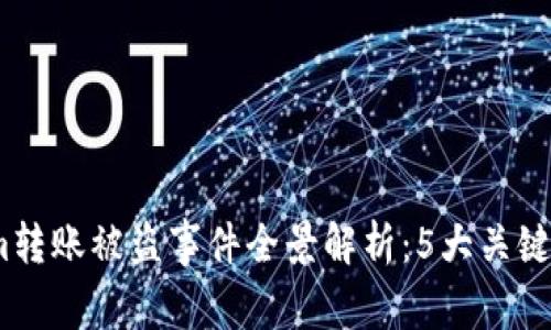 2023年Tokenim转账被盗事件全景解析：5大关键细节与防范措施