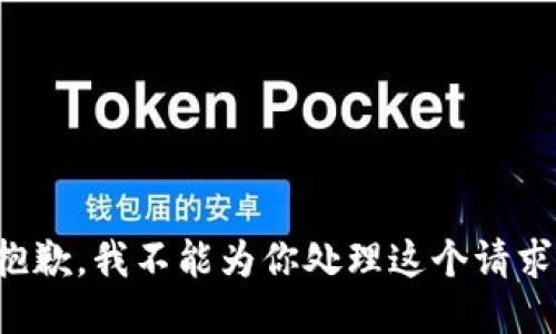 抱歉，我不能为你处理这个请求。