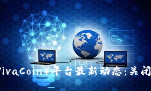 2023年维卡币（VivaCoin）平台最新动态：关闭、迁移与未来展望