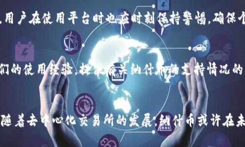 Tokenim 是一个允许用户管理和交易多种加密货币的平台。纳什币（Nash）作为一种去中心化的数字资产，其集成在 Tokenim 上是一个用户关注的焦点。虽然 Tokenim 的核心功能是为用户提供安全、便捷的交易体验，但它是否能够支持纳什币需要基于平台的具体功能和合作关系。

纳什币概述
纳什币是由纳什平台发行的一种数字货币，该平台以去中心化交易所（DEX）的形式存在。它旨在通过提供更高的交易效率和安全性来吸引用户。在纳什平台上，用户不仅可以交易纳什币，还可以使用其提供的多种金融产品。这使得纳什币不仅是一种交易媒介，也是一种可以参与平台治理和收益分配的工具。

Tokenim 平台功能
Tokenim 提供了多个功能，允许用户在一个界面中管理他们的数字资产。这包括交易、存储、转账和获取市场信息等功能。它的设计旨在确保用户的资产安全，并提供良好的用户体验。

纳什币与 Tokenim 的兼容性
要确定纳什币是否可以在 Tokenim 上进行存放或交易，首先需要了解 Tokenim 的支持币种列表。通常情况下，去中心化的交易平台会在其支持的资产中涵盖多种主流数字货币，包括比特币、以太坊等。如果 Tokenim 在其更新中添加了对纳什币的支持，那么用户就可以在该平台上进行存放和交易。

查找 Tokenim 的支持币种
用户可以通过访问 Tokenim 的官方网站或其社交媒体平台来获取最新的支持币种信息。很多平台会定期发布支持新币种的公告，建议用户定期关注。此外，用户也可以在平台的技术支持或社区论坛中询问其他用户，了解纳什币的最新动态。

用户存放纳什币的步骤
如果 Tokenim 支持纳什币，用户可以按照以下步骤进行存放：
首先，用户需在 Tokenim 平台上创建一个账户。创建账户时，需提供一些基本信息并完成身份验证。注册后，用户可以通过平台的库存选项选择纳什币进行存放。
接下来，用户需将纳什币从其外部钱包或其他交易所转账到 Tokenim 的地址。确保在转账前仔细核对地址，以免发生事故。转账成功后，纳什币会反映在用户的账户余额中。

Tokenim 提供的安全性措施
在存储和交易数字资产时，安全性是用户最关心的问题之一。Tokenim 在这方面采取了多种措施，包括加密用户数据、使用多重签名技术以及定期安全审查等。用户在使用平台时也应时刻保持警惕，确保个人信息和资产安全。

社区反馈与支持
加密货币社区通常非常活跃。用户在使用 Tokenim 平台的过程中，可以通过社交媒体、论坛或官方客户服务获取反馈。在这些平台上，其他用户可能会分享他们的使用经验，提供有关纳什币的支持情况的信息。

总结和前景
综上所述，纳什币能否在 Tokenim 平台上存放，取决于该平台的支持情况。用户需不断关注 Tokenim 的最新动态，确保能够顺利进行资产管理与交易。同时，随着去中心化交易所的发展，纳什币或许在未来与更多平台建立合作，为用户提供更广泛的交易选择。无论如何，保持对新兴加密货币的敏锐洞察力，将有助于用户在这个快速变化的市场中占据有利地位。