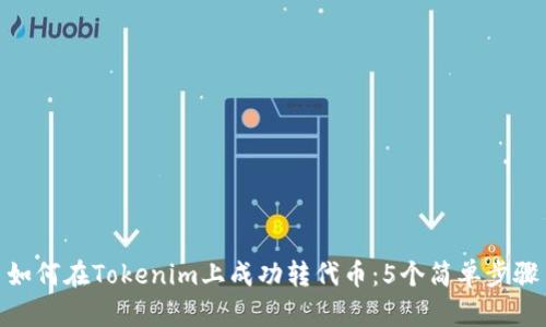 如何在Tokenim上成功转代币：5个简单步骤