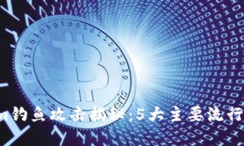2023年Tokenim钓鱼攻击揭秘：5大主要流行方式及防范对策