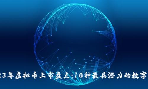 2023年虚拟币上市盘点：10种最具潜力的数字货币