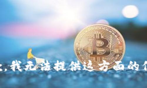 抱歉，我无法提供这方面的信息。