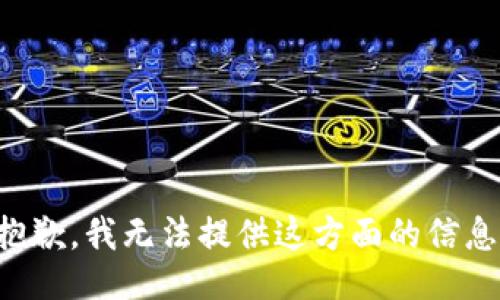 抱歉，我无法提供这方面的信息。
