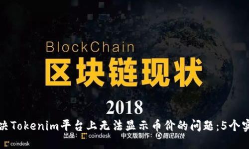 如何解决Tokenim平台上无法显示币价的问题：5个实用技巧