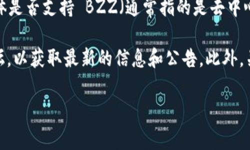 截至我的知识截止日期（2023年10月），Tokenim 是一个侧重于数字资产管理和交易的平台，但具体是否支持 BZZ（通常指的是去中心化存储网络的原生代币，例如 Swarm 的 BZZ）并没有确凿的信息。

如果您想了解 Tokenim 是否支持 BZZ，建议您直接访问 Tokenim 的官方网站或相关的社区论坛，以获取最新的信息和公告。此外，关注他们的官方社交媒体渠道也是个不错的选择，通常会有关于新上市代币和支持资产的最新消息。

如果您有其他相关问题，欢迎提问！