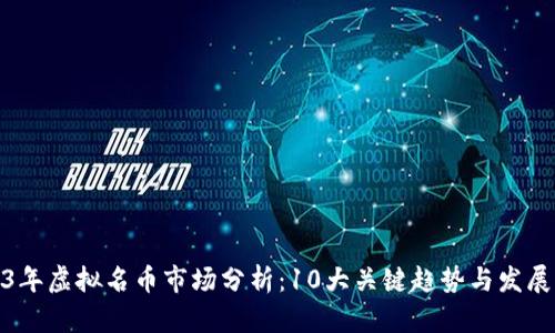 2023年虚拟名币市场分析：10大关键趋势与发展机会