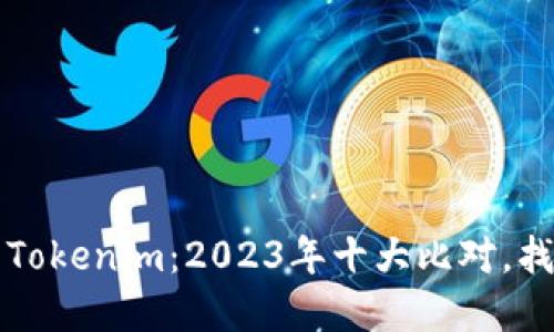 火币网 vs Tokenim：2023年十大比对，找出最佳选择