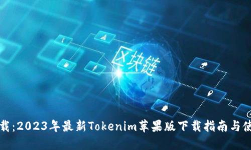 轻松下载：2023年最新Tokenim苹果版下载指南与使用技巧