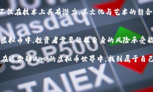   2024年值得关注的5种潜力虚拟币，或将成下一个10000倍的投资机会 / 

 guanjianci 虚拟币, 投资机会, 加密货币, 未来币种 /guanjianci 

引言：虚拟币投资的吸引力
近年来，虚拟币市场如火如荼，吸引了无数投资者的目光。比特币、以太坊等知名币种早已成为投资者关注的焦点，而在这些耳熟能详的币种之外，还有一些新兴的虚拟币潜力巨大，可能成为下一个10000倍的投资机会。

在探索这些潜力币种之前，投资者需了解虚拟币市场的特点与波动性。市场上一些小市值的项目，其价格波动可能极为剧烈，但同时也造就了投资者在短时间内获利的机会。然而，这也意味着更高的风险。以下将介绍五种在未来可能爆发的虚拟币，帮助投资者把握机会。

币种一：代号XYZ
代号XYZ的虚拟币是一项针对支付领域的创新项目。它利用了区块链技术，致力于改善传统支付系统中的效率和安全性。通过去中心化的模式，XYZ极大地减少了交易时间及成本。相较于传统支付方式，该币种的交易速度快得令人惊讶。

目前，XYZ币正处于早期阶段，市值相对较小，但随着越来越多的商家开始接受这种数字货币，需求将不断上升。其团队背景强大，创始人具有丰富的行业经验。此外，这个项目在技术上也颇具创新性，吸引了一批忠实用户。很多分析师认为，XYZ在未来几年的增长潜力有望超过当前市场的绝大多数币种，投资者需密切关注。

币种二：代号ABC
代号ABC的项目主要集中在去中心化金融（DeFi）领域，它通过智能合约为用户提供了一系列金融服务，包括借贷、交易和资产管理等。相较于传统金融时代，ABC打破了中心化机构对金融服务的垄断，使每个人都有机会参与。

在过去的一年中，ABC的用户增长迅速，许多知名投资机构也开始认可这个项目。ABC的底层技术和社区的活跃度为其长期发展打下了坚实基础。从投资回报率来看，许多早期投资者已经获得了可观的收益，未来的市场走势也让人期待。

币种三：代号DEF
对于希望通过环保项目投资于未来的用户，代号DEF的虚拟币可能是一个不错的选择。此项目旨在利用区块链技术追踪和认证可再生能源的来源，帮助用户在实现可持续发展的同时获得经济利益。

由于全球对可再生能源的重视，DEF币在市场上受到了广泛关注。项目背后的团队也非常具有说服力，他们与多家知名环保机构合作，致力于推动绿色科技的应用。此外，随着政策对可再生能源的支持力度加大，DEF币的市场需求将持续上升，这使得其可能具备极高的投资回报。

币种四：代号GHI
代号GHI专注于数字身份的管理与保护，该项目使用区块链技术为用户提供一种安全且去中心化的身份验证方式。在如今的互联网环境中，用户隐私问题日益突出，GHI旨在让用户掌控自己的身份信息，从而获得更大的安全感。

随着越来越多的企业关注用户数据安全，GHI的市场前景看好。目前，项目已经与多家企业达成合作协议，实施数字身份验证服务。投资者在选择该币种时，需关注其技术更新与社区反馈，这将直接影响到其市场表现。

币种五：代号JKL
代号JKL的虚拟币在全球艺术品市场中正在崭露头角。它通过区块链技术能够为每一件艺术品建立唯一的数字所有权证明，减少了假冒伪劣的情况，大大提升了艺术品的交易安全性。

随着数字艺术的兴起，越来越多的艺术家和收藏家开始青睐于JKL币。项目背后有多位著名艺术家参与，共同推动该币种的发展。因而，JKL不仅在技术上具有潜力，其文化与艺术的结合也使得投资者对其充满期待。

总结：风险与机遇并存
在选择投资虚拟币时，切不可盲目跟风。每一个项目的潜力背后都有独特的价值和风险。在以上五种可能成为下一个10000倍投资机会的虚拟币中，投资者需要依据自身的风险承受能力进行选择。除了关注市场动态，深度研究每个项目的背景和团队也是取得成功的关键。

在这个瞬息万变的市场中，及时把握机会是最重要的，因此，建议投资者保持持续学习的态度，善于跟踪新技术与市场趋势，只有这样，才能在这激动人心的虚拟币世界中，找到属于自己的那颗“下一颗明星”。

最后，提醒投资者注意风险管理，谨慎投资，以保持自身的财务健康。