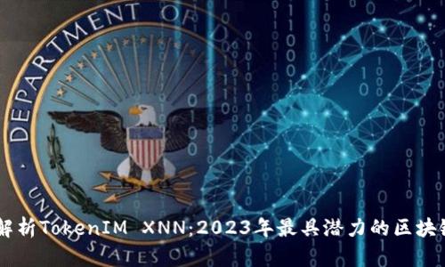 深入解析TokenIM XNN：2023年最具潜力的区块链项目