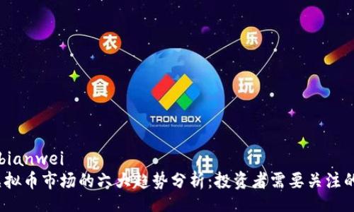 bianwei/bianwei
2023年虚拟币市场的六大趋势分析：投资者需要关注的关键指标