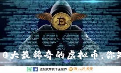 2023年10大最稀奇的虚拟币，你知道哪些？