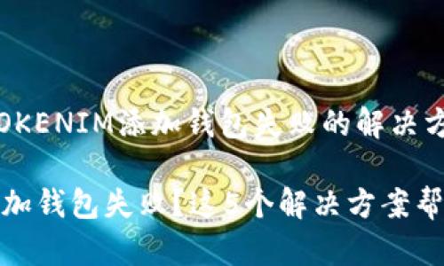 意外情况：TOKENIM添加钱包失败的解决方案

TOKENIM添加钱包失败？这5个解决方案帮你轻松搞定