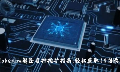 2023年Tokenim解除质押挖矿指南：轻松获取10倍收益的秘密