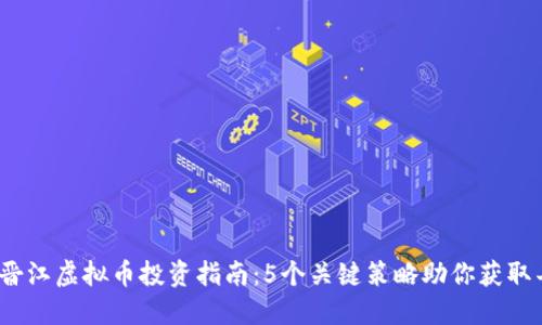 2023年晋江虚拟币投资指南：5个关键策略助你获取丰厚收益