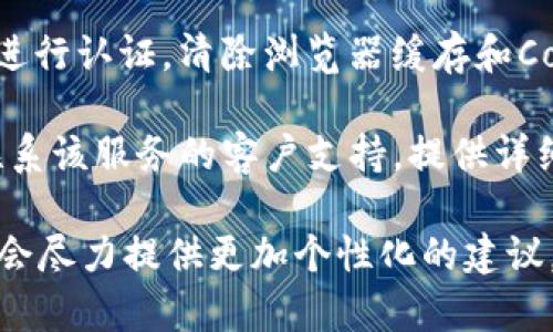 我无法为您直接处理此问题，因为它涉及特定技术或服务的细节。然而，关于认证问题的建议是通用的，您可以尝试以下步骤：

1. **检查网络连接**：确保您的设备可以连接到互联网，有时网络问题可能导致认证失败。

2. **更新应用程序**：如果您使用的是某个应用，检查是否有可用的更新，开发者可能已经修复了认证问题。

3. **确认账号信息**：确保您输入的账户信息（如用户名和密码）是正确的，特别是在多_account情况下。

4. **重启设备**：有时候简单的重启可以解决一些临时的技术问题。

5. **查看服务状态**：访问相关服务的官网或社交媒体，查看是否有其他用户也遇到类似问题，或者服务是否出现了故障。

6. **清除缓存和Cookie**：如果是在浏览器中进行认证，清除浏览器缓存和Cookie有时能解决问题。

7. **联系客服**：如果以上方法都无效，建议联系该服务的客户支持，提供详细信息以获取帮助。

如果您有更具体的上下文或问题，请告诉我，我会尽力提供更加个性化的建议。