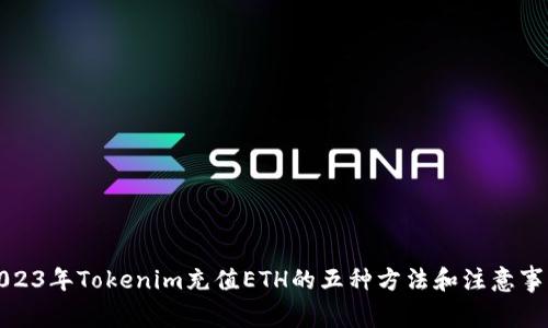2023年Tokenim充值ETH的五种方法和注意事项