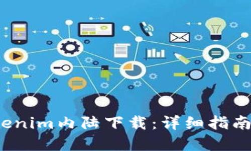 2023年Tokenim内陆下载：详细指南与实用技巧