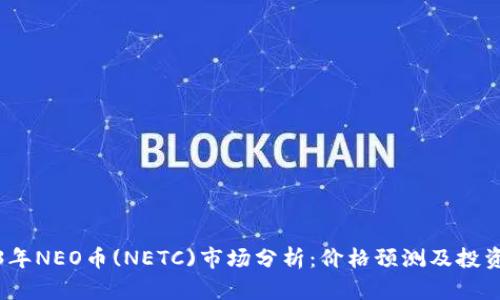 2023年NEO币(NETC)市场分析：价格预测及投资建议