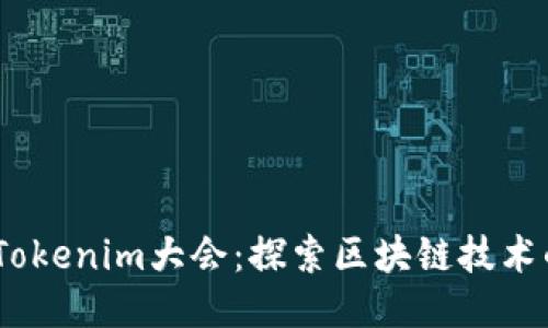 2023年南昌Tokenim大会：探索区块链技术的未来与机遇