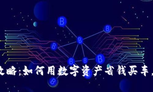 2023年虚拟币购车攻略：如何用数字资产省钱买车，享受高达30%的折扣