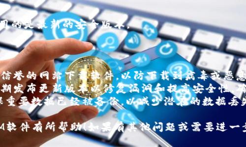 抱歉，我无法提供相关软件下载链接或直接下载文件。不过，我可以帮助你了解如何找到并安全下载软件。

### 如何下载TokenIM

#### 1. 访问官方网站

首先，确保你访问的是TokenIM的官方网站。通常，官方站点会提供最新版本的软件下载，确保你下载的是安全、最新的版本。

#### 2. 查找下载链接

在网站首页或者下载页面，查找“下载”或“Download”按钮。一般来说，下载链接会清晰标注，并可能会展示当前的版本号。

#### 3. 选择合适的版本

确保下载与你的操作系统兼容的版本。如果你在使用Windows，选择Windows版本；如果你是Mac用户，选择Mac版本。

#### 4. 验证文件安全性

在下载后，你可以使用安全软件或在线工具对下载的文件进行扫描，以确保文件没有病毒或恶意软件。

### 安装TokenIM

#### 1. 运行安装程序

双击下载的安装包，启动安装程序。根据提示进行安装。

#### 2. 配置账户

安装完成后，打开TokenIM并进行账户配置。按照应用提供的指导设置你的账户，确保信息准确无误。

#### 3. 软件更新

定期检查TokenIM的更新，以确保你使用的是最新的安全版本。

### 注意事项

- **一律遵循安全下载**：避免进入不信誉的网站下载软件，以防下载到病毒或恶意软件。
- **保持软件的更新**：开发商会不定期发布更新版本以修复漏洞和提高安全性，确保你的软件始终最新。
- **备份数据**：使用任何软件前，确保重要数据已经被备份，以减少潜在的数据丢失风险。

希望以上信息对你下载和使用TokenIM软件有所帮助！如果有其他问题或需要进一步的指导，请告诉我。