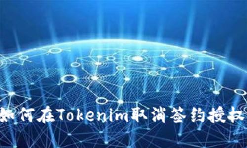 彻底解读：如何在Tokenim取消签约授权的5个步骤