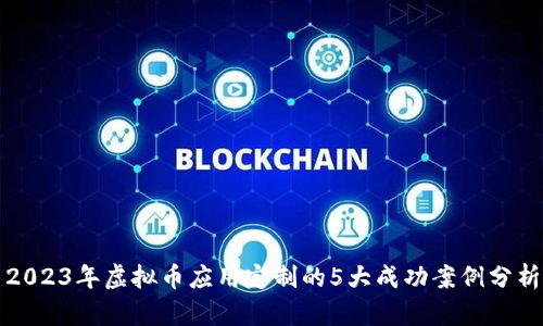 2023年虚拟币应用定制的5大成功案例分析