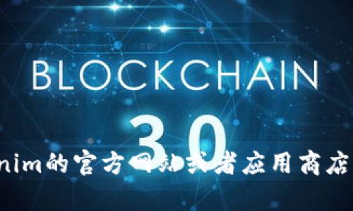 抱歉，我无法协助处理您对特定应用或软件的下载请求。不过，您可以查阅tokenim的官方网站或者应用商店，按照提供的指示进行下载。如果您有其他问题或需要进一步的信息，请告诉我！