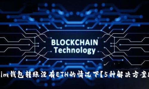 如何在Tokenim钱包转账没有ETH的情况下？5种解决方案助你轻松应对