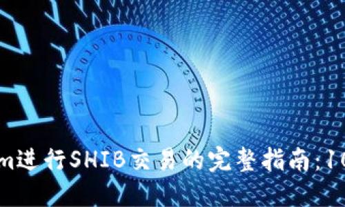 如何使用Tokenim进行SHIB交易的完整指南：10个步骤掌握流程