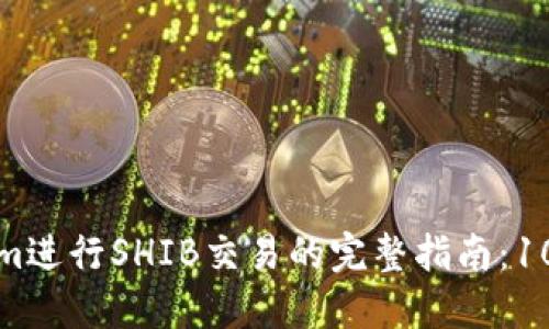 如何使用Tokenim进行SHIB交易的完整指南：10个步骤掌握流程