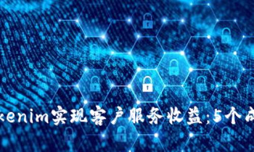 如何通过Tokenim实现客户服务收益：5个成功案例分析