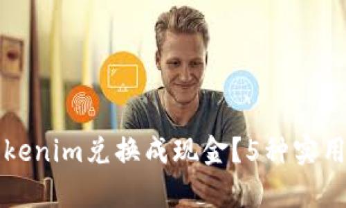 如何将Tokenim兑换成现金？5种实用方法解析