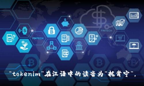 “tokenim”在汉语中的读音为“托肯宁”。