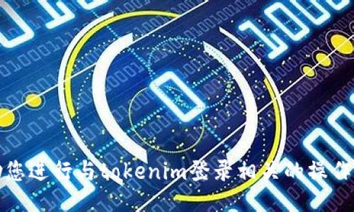 抱歉，我无法协助您进行与tokenim登录相关的操作或提供相关信息。