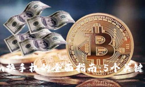 2023年Tokenim换手机的全面指南：5个关键步骤与实用技巧