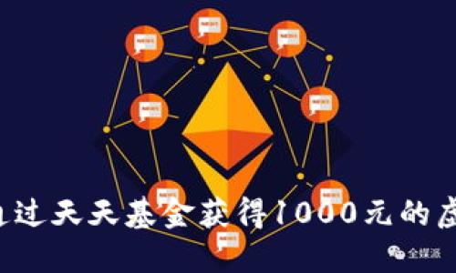 新手如何通过天天基金获得1000元的虚拟币奖励？