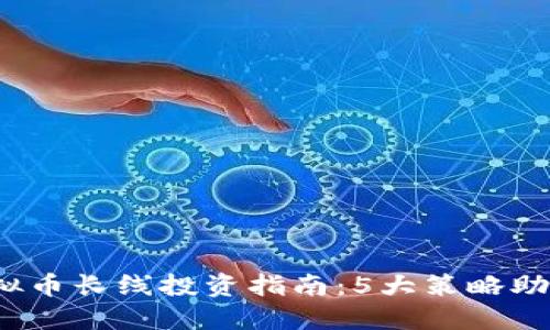 2023年虚拟币长线投资指南：5大策略助你稳健获利