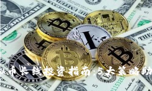 2023年虚拟币长线投资指南：5大策略助你稳健获利