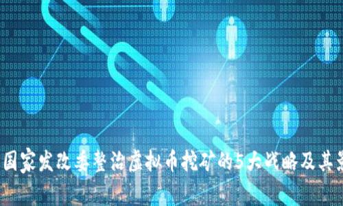 2023年国家发改委整治虚拟币挖矿的5大战略及其影响分析