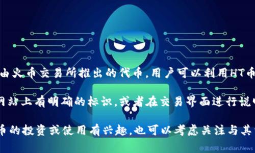 Tokenim 是一个多功能的加密货币交易平台，提供多种加密货币的交易和投资服务。HT币（Huobi Token）是由火币交易所推出的代币，用户可以利用HT币来支付交易费用、参与平台活动等。

关于 Tokenim 是否支持 HT币，实际上这取决于该平台的列表和政策。一般情况下，支持的币种会在其官方网站上有明确的标识，或者在交易界面进行说明。如果你希望确认 Tokenim 是否列出 HT币，建议你直接访问 Tokenim 的官网或者联系他们的客户服务。

在加密货币市场，平台支持的币种可能会发生变化，所以保持关注平台的消息和公告也很重要。如果您对 HT币的投资或使用有兴趣，也可以考虑关注与其相关的市场动向和其他使用场景。