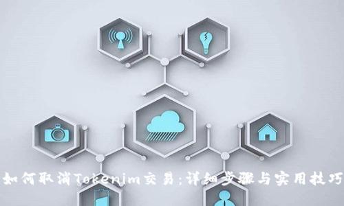 如何取消Tokenim交易：详细步骤与实用技巧