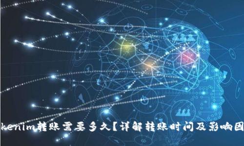 Tokenim转账需要多久？详解转账时间及影响因素