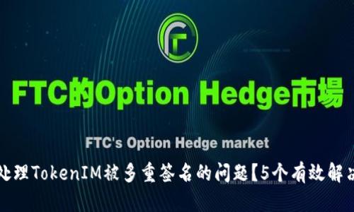 如何处理TokenIM被多重签名的问题？5个有效解决方案
