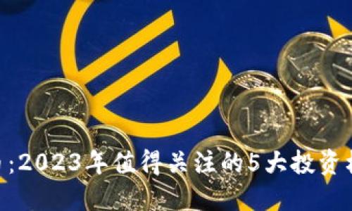 EROWAN虚拟币：2023年值得关注的5大投资机会和市场动态