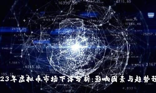 2023年虚拟币市场下浮分析：影响因素与趋势预测